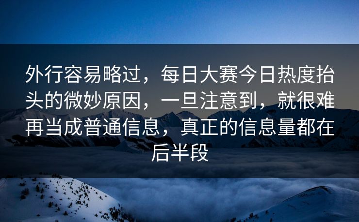外行容易略过，每日大赛今日热度抬头的微妙原因，一旦注意到，就很难再当成普通信息，真正的信息量都在后半段  第1张